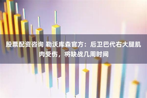 股票配资咨询 勒沃库森官方：后卫巴代右大腿肌肉受伤，将缺战几周时间