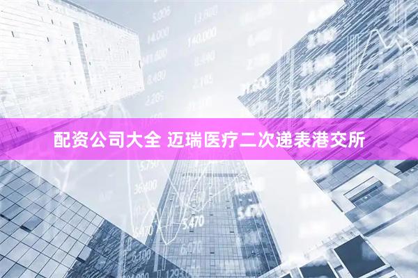 配资公司大全 迈瑞医疗二次递表港交所